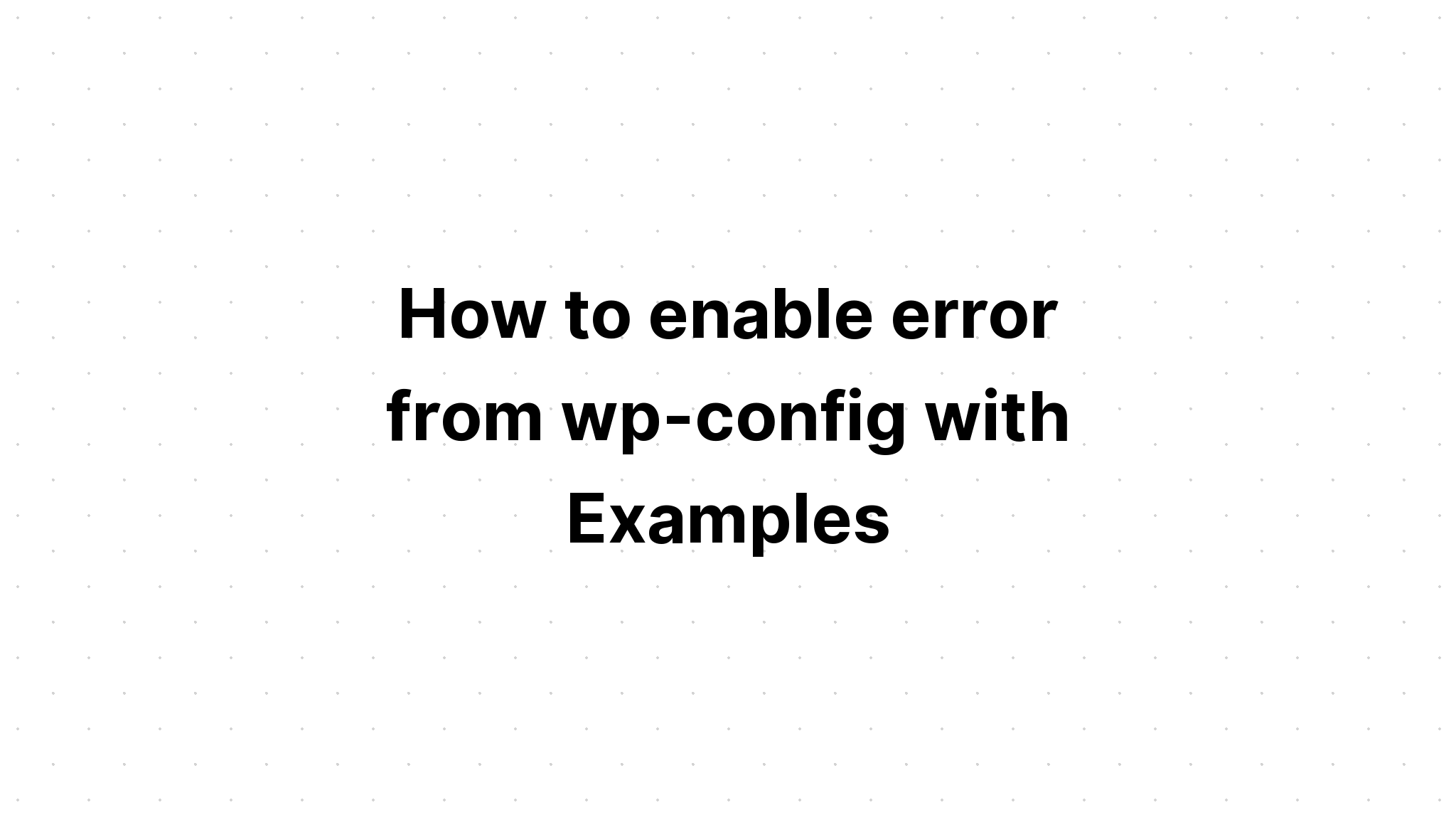 Cách bật lỗi từ wp-config với Ví dụ